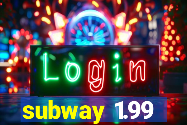 subway 1.99